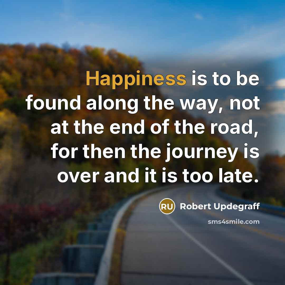 “Happiness is to be found along the way, not at…” quote by Robert Updegraff