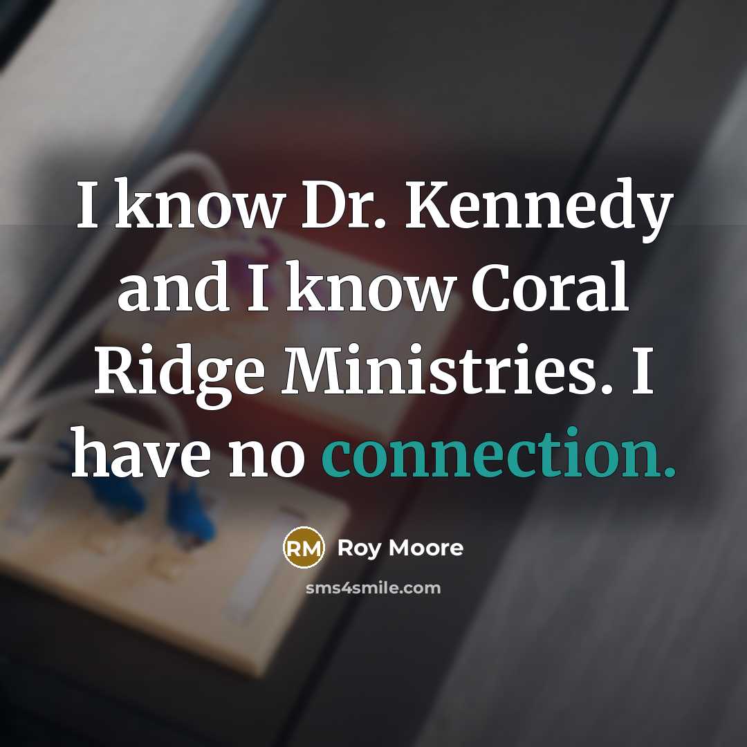 “I know Dr. Kennedy and I know Coral Ridge Ministries.…” quote by Roy Moore