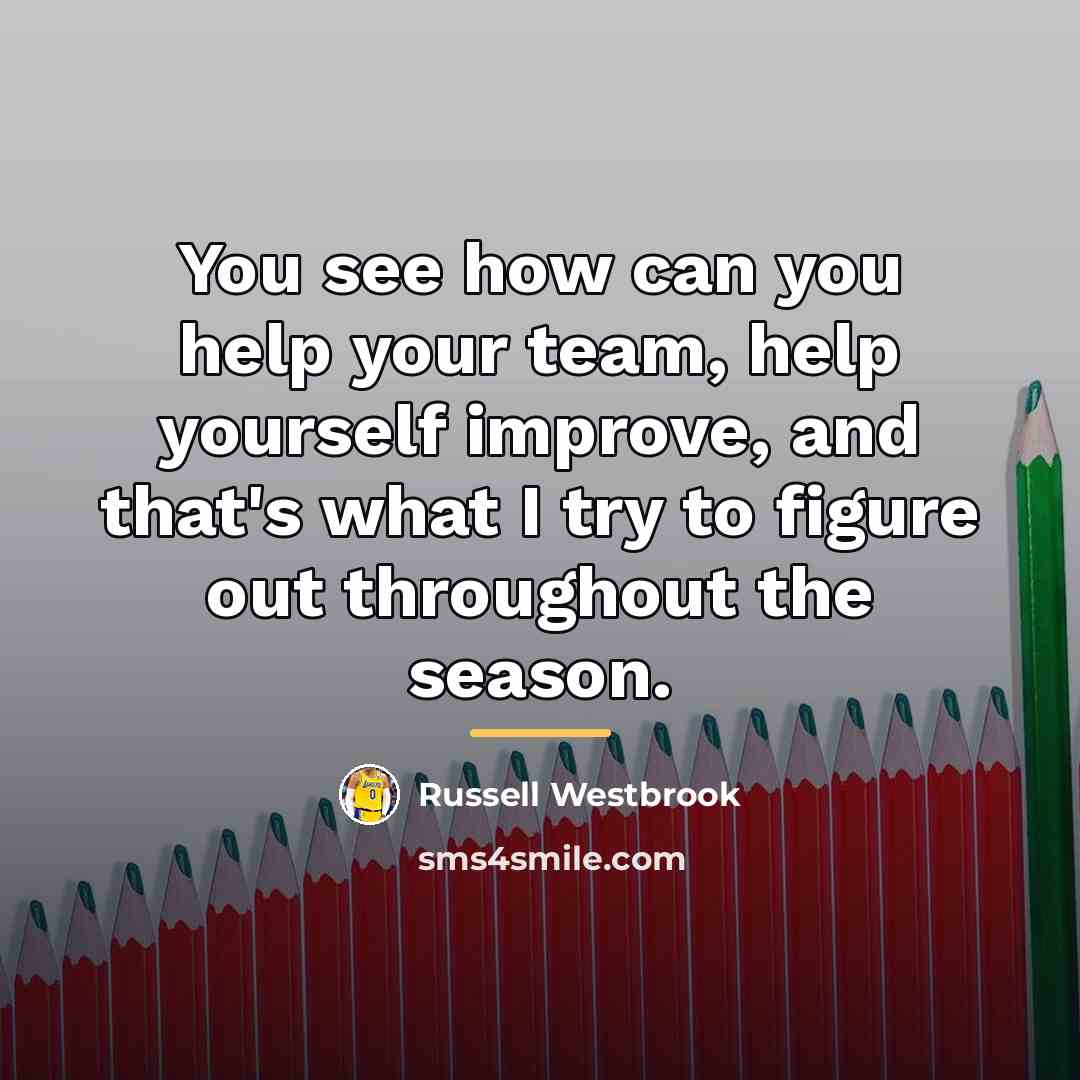 “You see how can you help your team, help yourself…” quote by Russell Westbrook