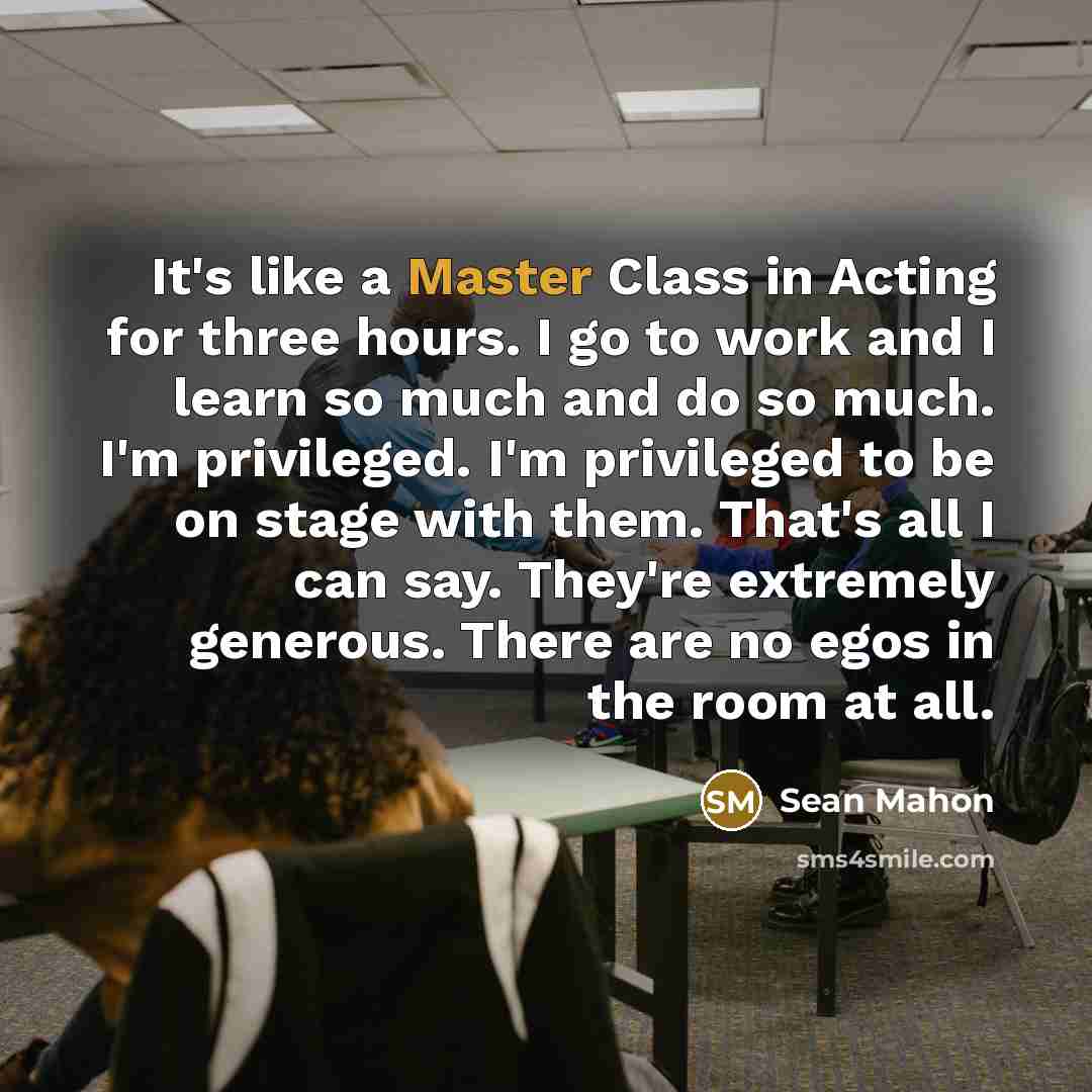 “It's like a Master Class in Acting for three hours.…” quote by Sean Mahon