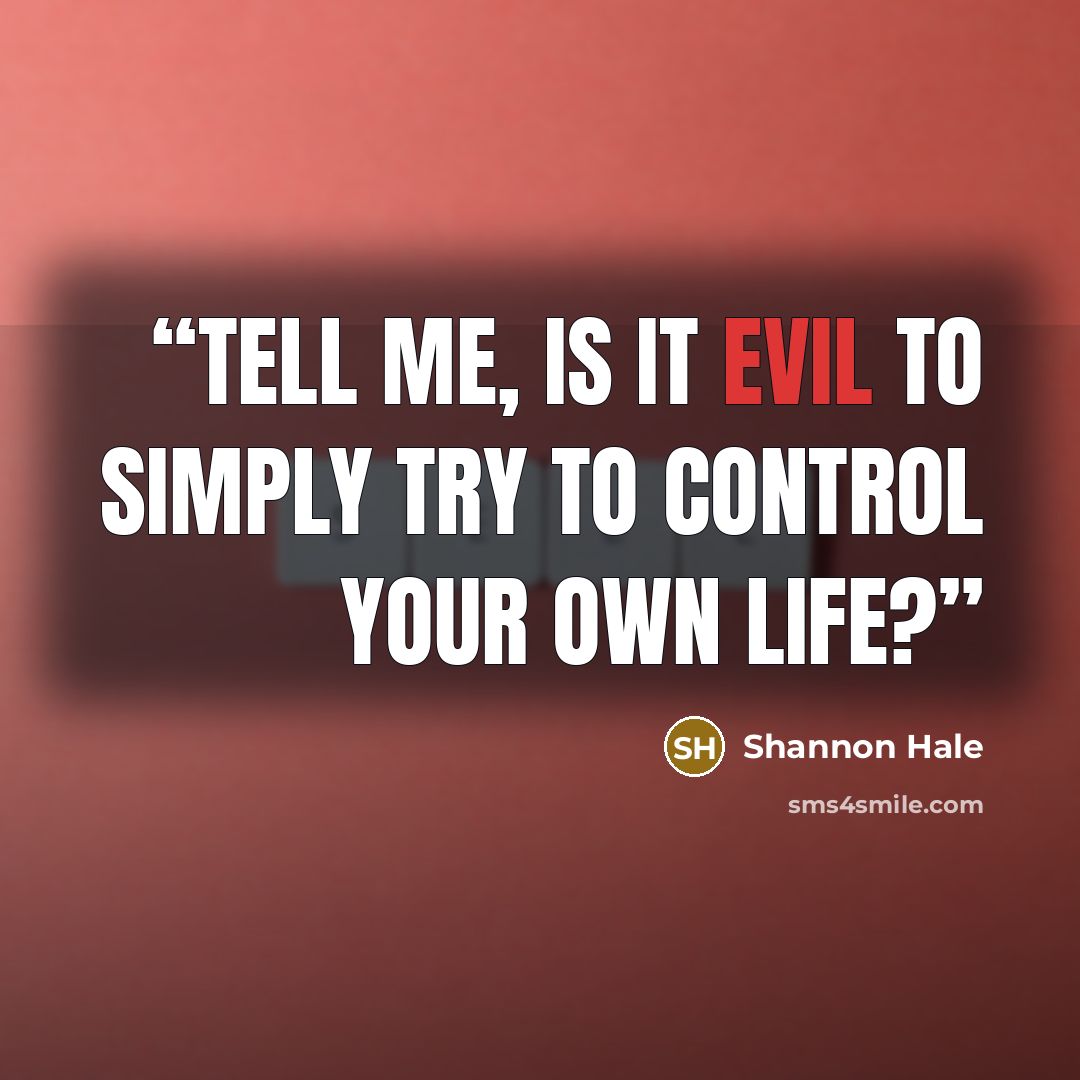 “Tell me, is it evil to simply try to control your own life?” quote by Shannon Hale