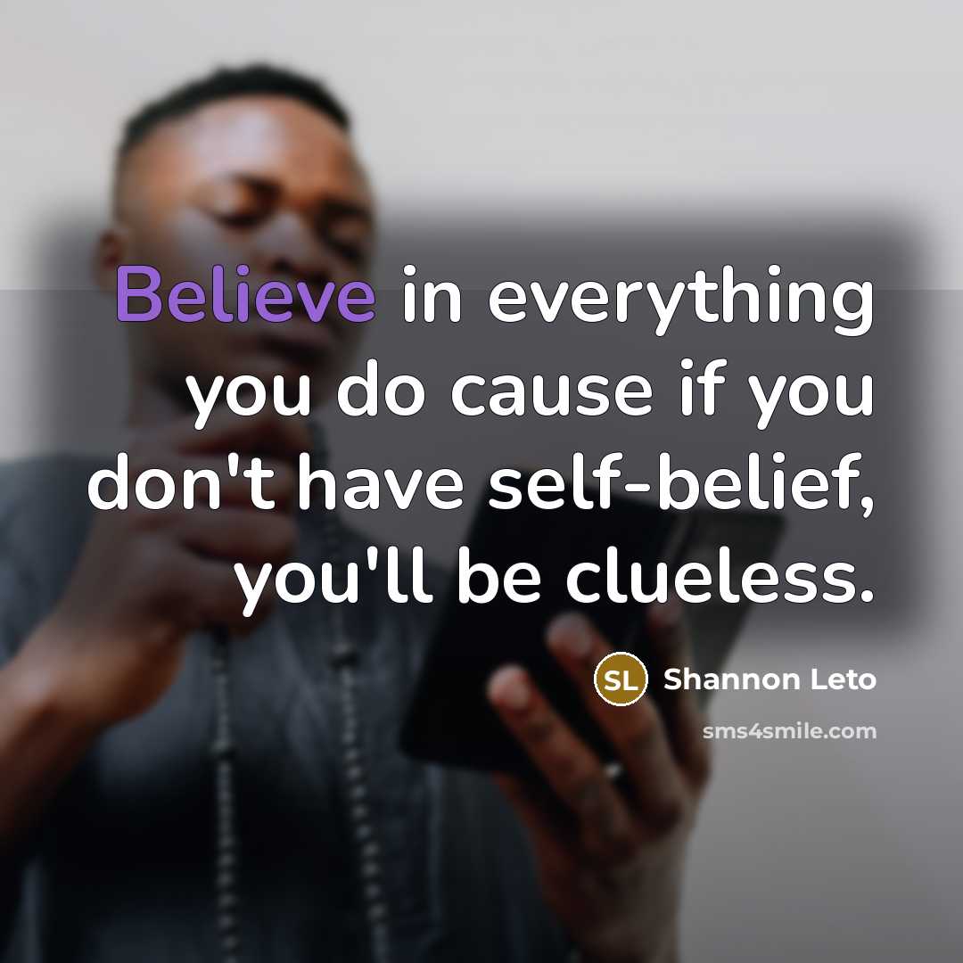 “Believe in everything you do cause if you don't have…” quote by Shannon Leto