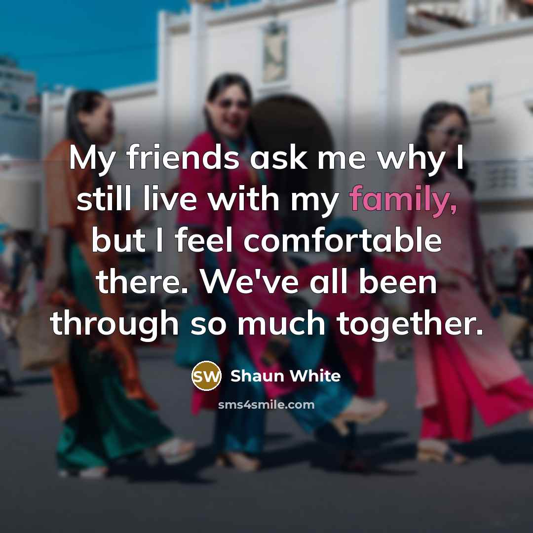 “My friends ask me why I still live with my…” quote by Shaun White