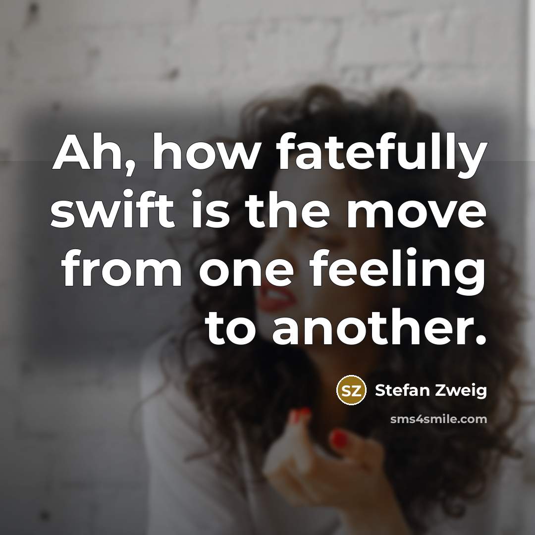 “Ah, how fatefully swift is the move from one feeling…” quote by Stefan Zweig