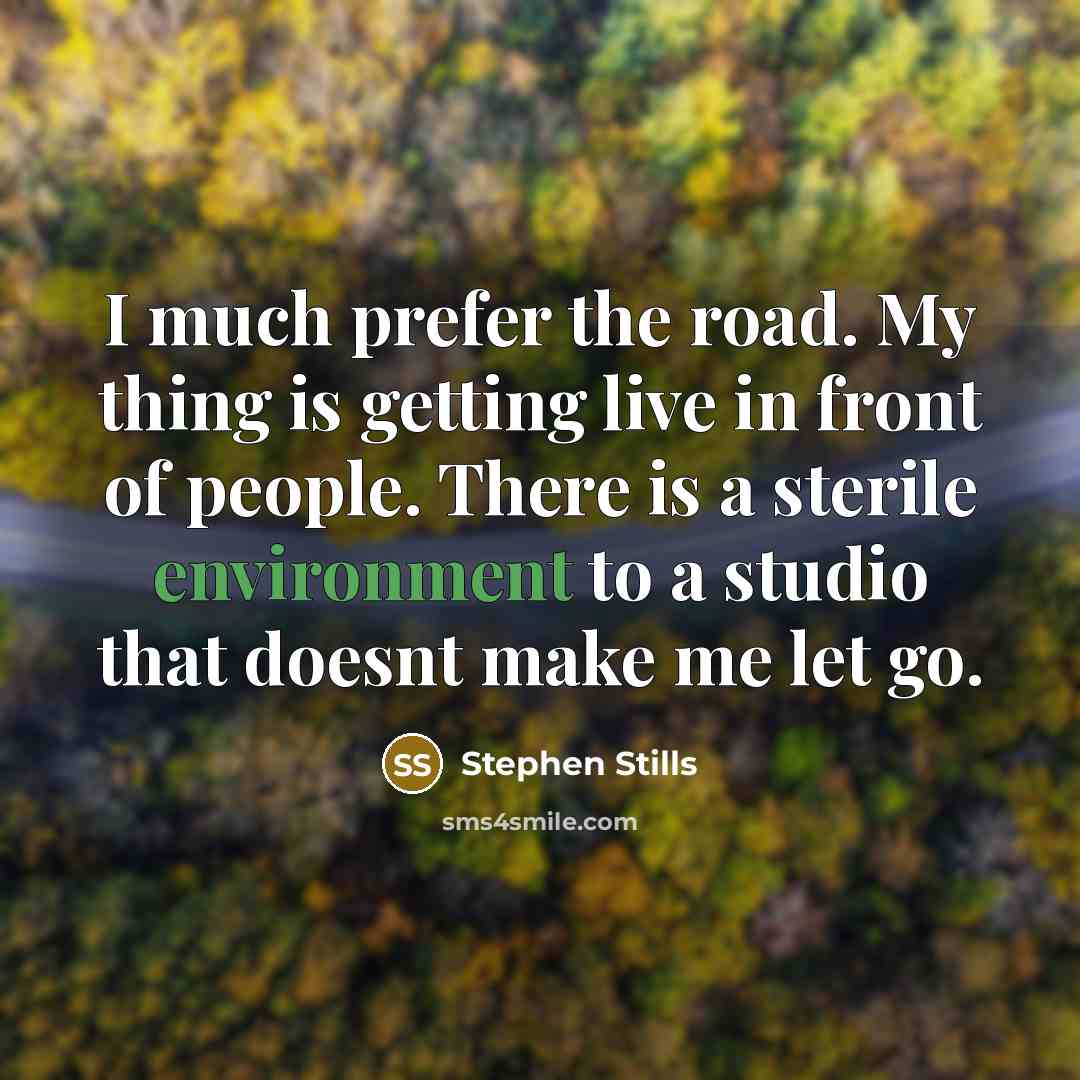 “I much prefer the road. My thing is getting live…” quote by Stephen Stills