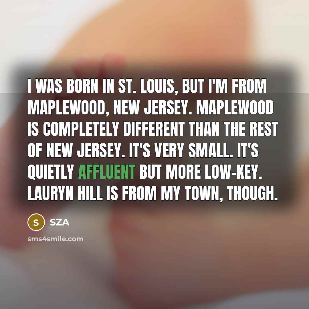 “I was born in St. Louis, but I'm from Maplewood,…” quote by SZA