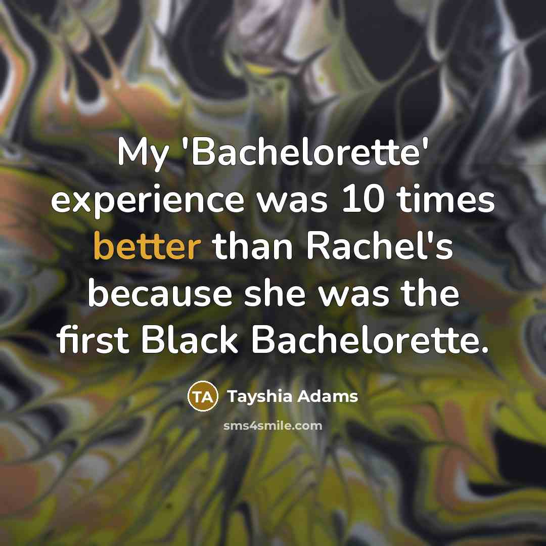 “My 'Bachelorette' experience was 10 times better than Rachel's because she was the first Black Bachelorette.” quote by Tayshia Adams