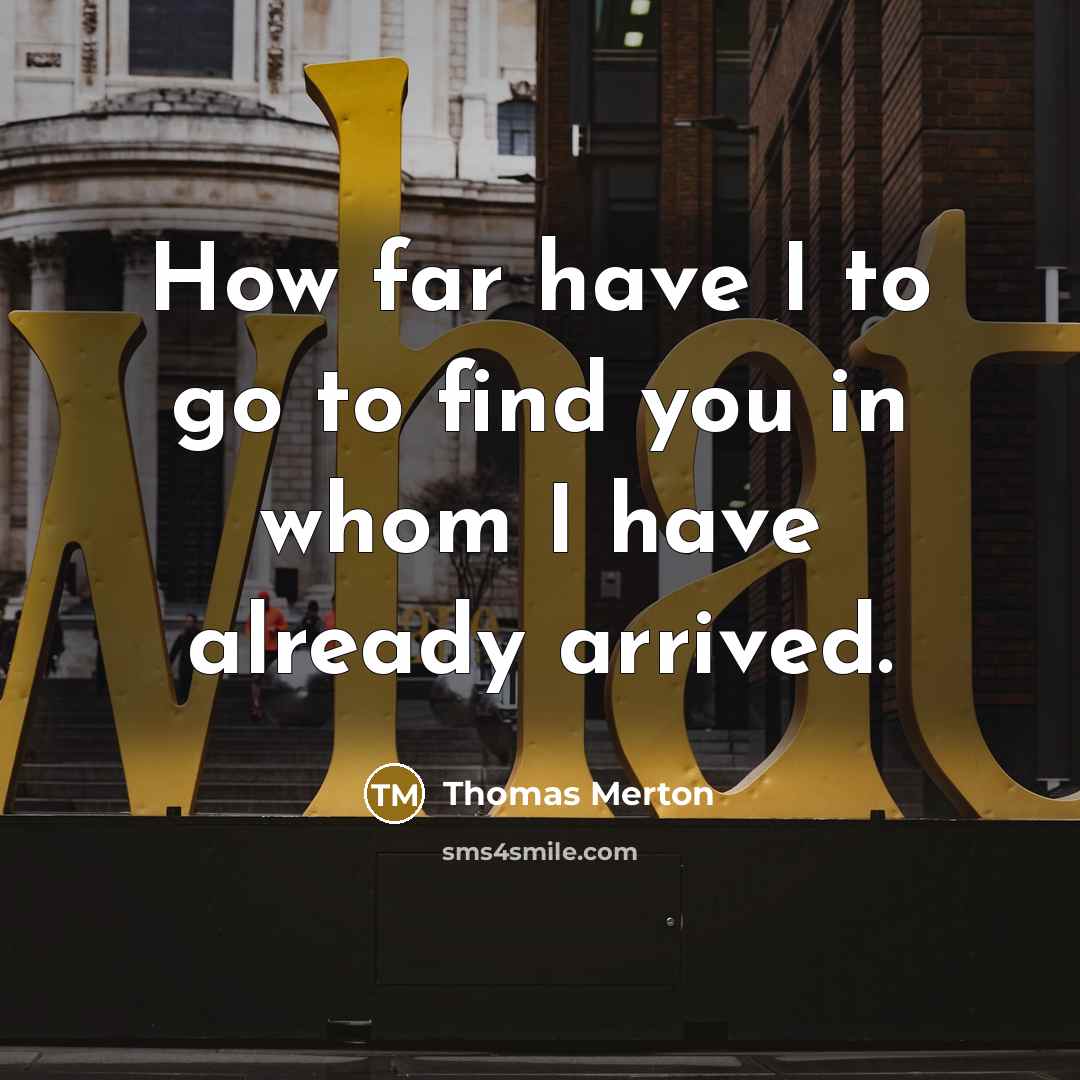 “How far have I to go to find you in…” quote by Thomas Merton