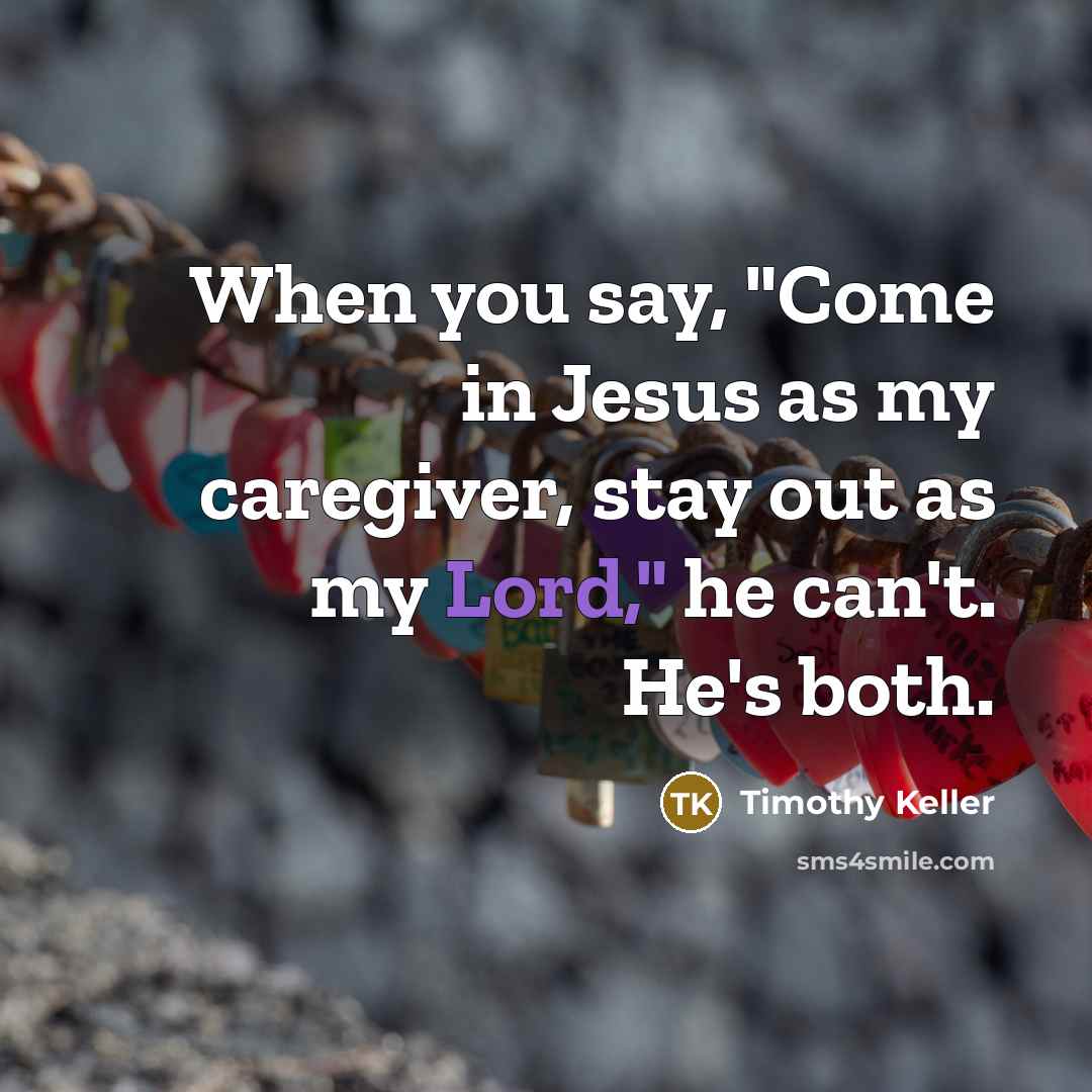 “When you say, "Come in Jesus as my caregiver, stay…” quote by Timothy Keller