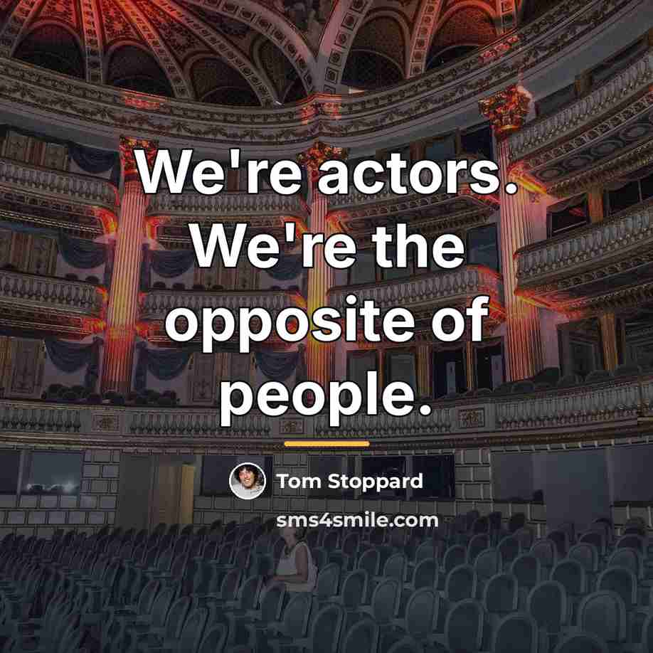 “We're actors. We're the opposite of people.…” quote by Tom Stoppard