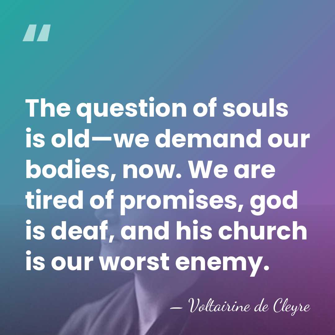 The question of souls is old—we demand our bodies, now. We are&hellip; - Voltairine de Cleyre