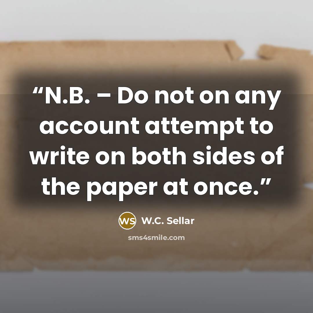 “N.B. – Do not on any account attempt to write on both sides of the paper at once.” quote by W.C. Sellar