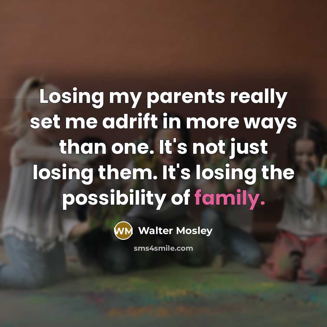 “Losing my parents really set me adrift in more ways…” quote by Walter Mosley