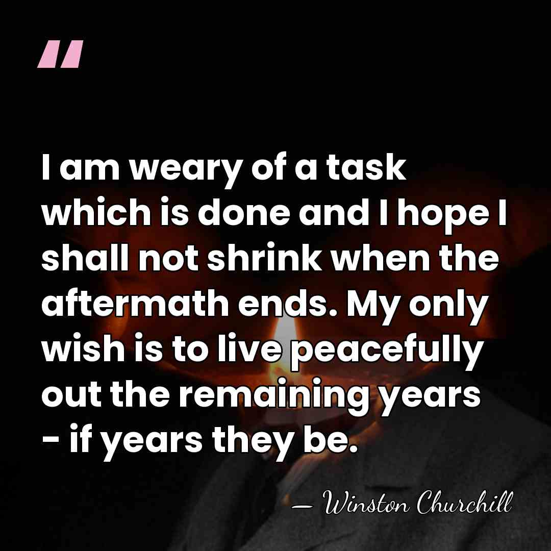 I am weary of a task which is done and I hope&hellip; - Winston Churchill