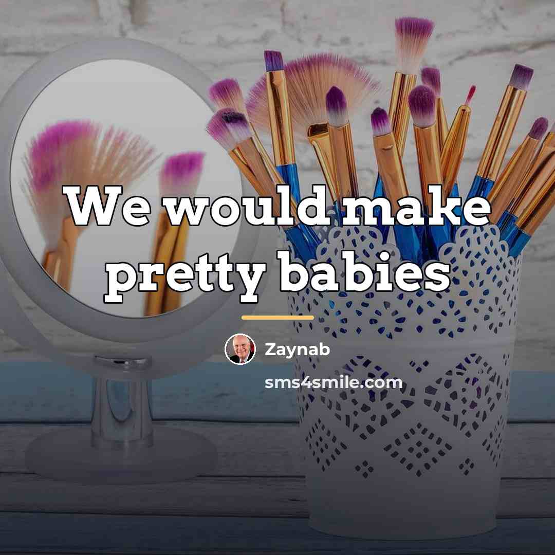 “We would make pretty babies…” quote by Zaynab