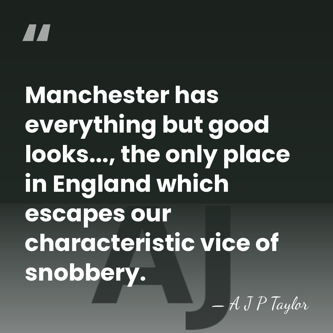 Manchester has everything but good looks..., the only place in England which&hellip; - A J P Taylor