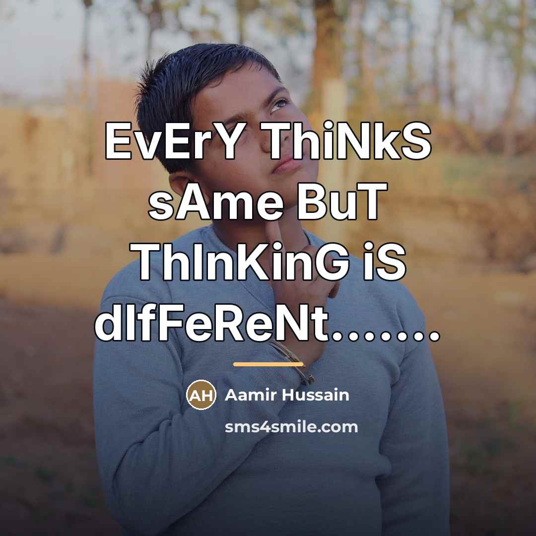 “EvErY ThiNkS sAme BuT ThInKinG iS dIfFeReNt.......…” quote by Aamir Hussain
