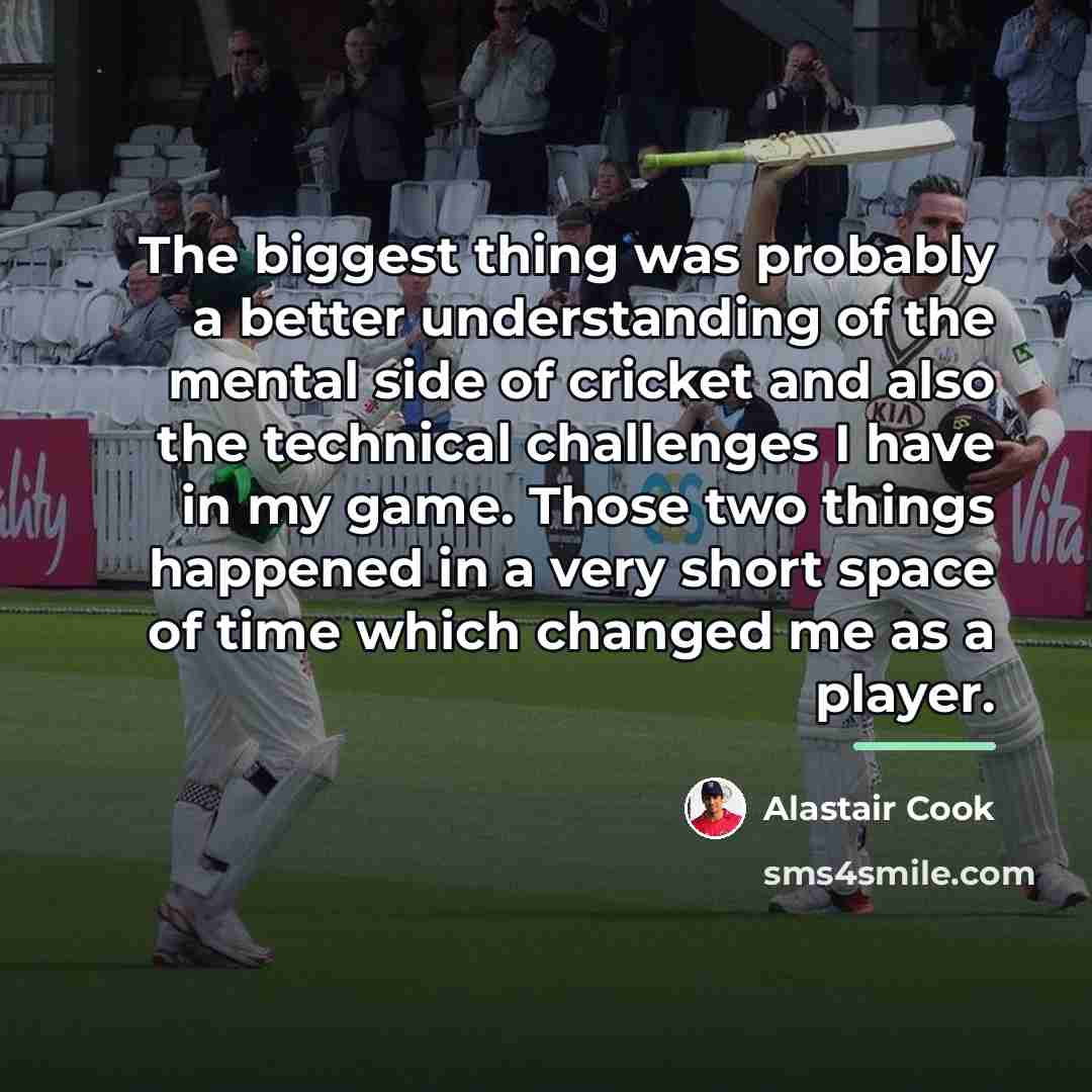 “The biggest thing was probably a better understanding of the…” quote by Alastair Cook