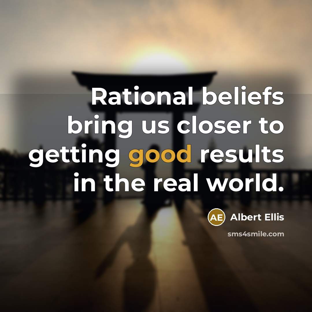 “Rational beliefs bring us closer to getting good results in…” quote by Albert Ellis