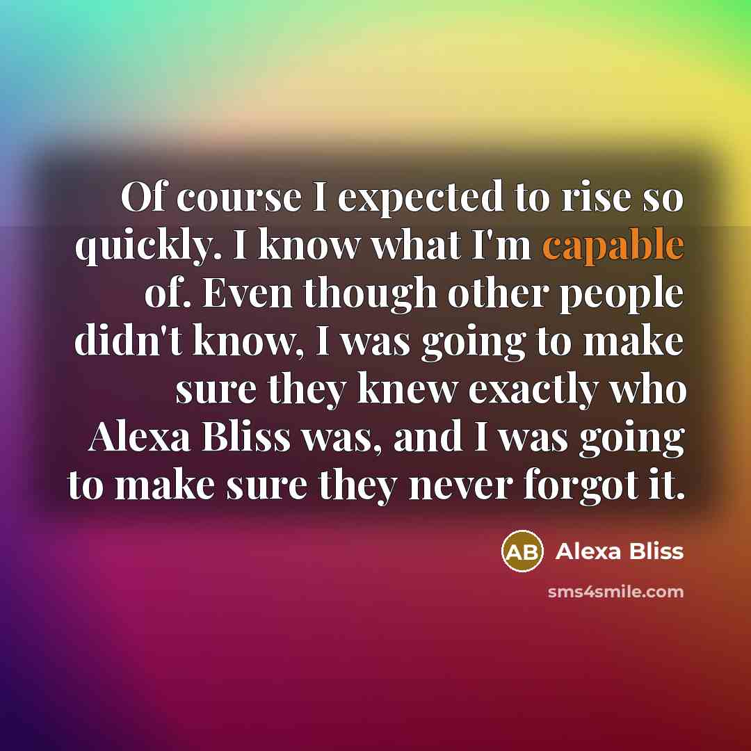 “Of course I expected to rise so quickly. I know…” quote by Alexa Bliss