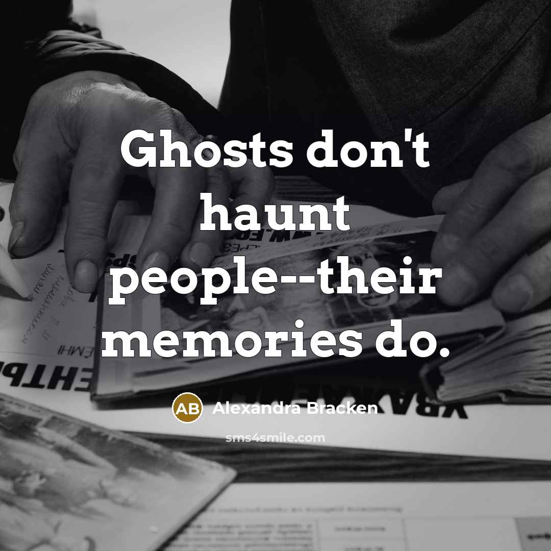 “Ghosts don't haunt people--their memories do.…” quote by Alexandra Bracken