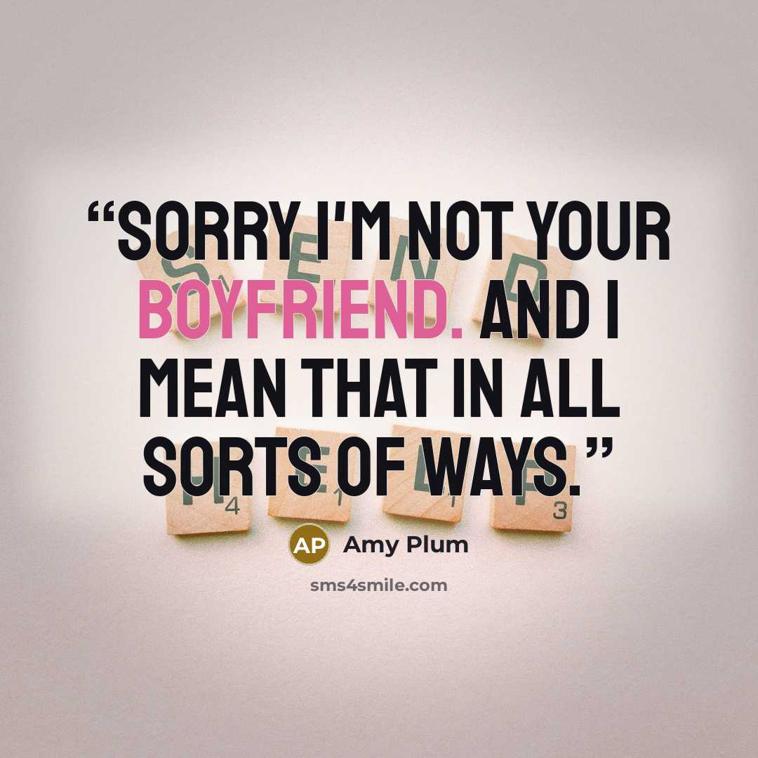 “Sorry I'm not your boyfriend. And I mean that in all sorts of ways.” quote by Amy Plum