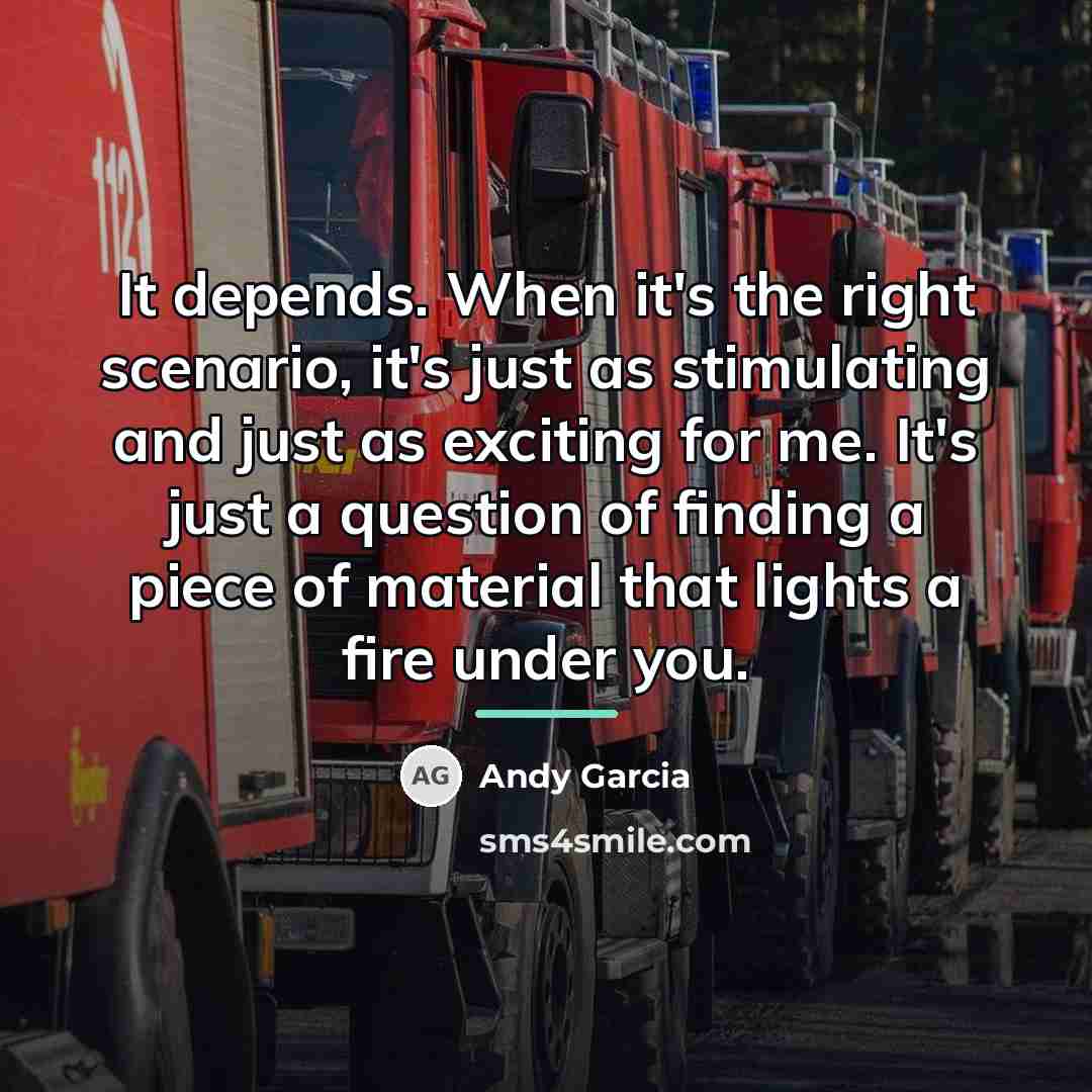 “It depends. When it's the right scenario, it's just as…” quote by Andy Garcia
