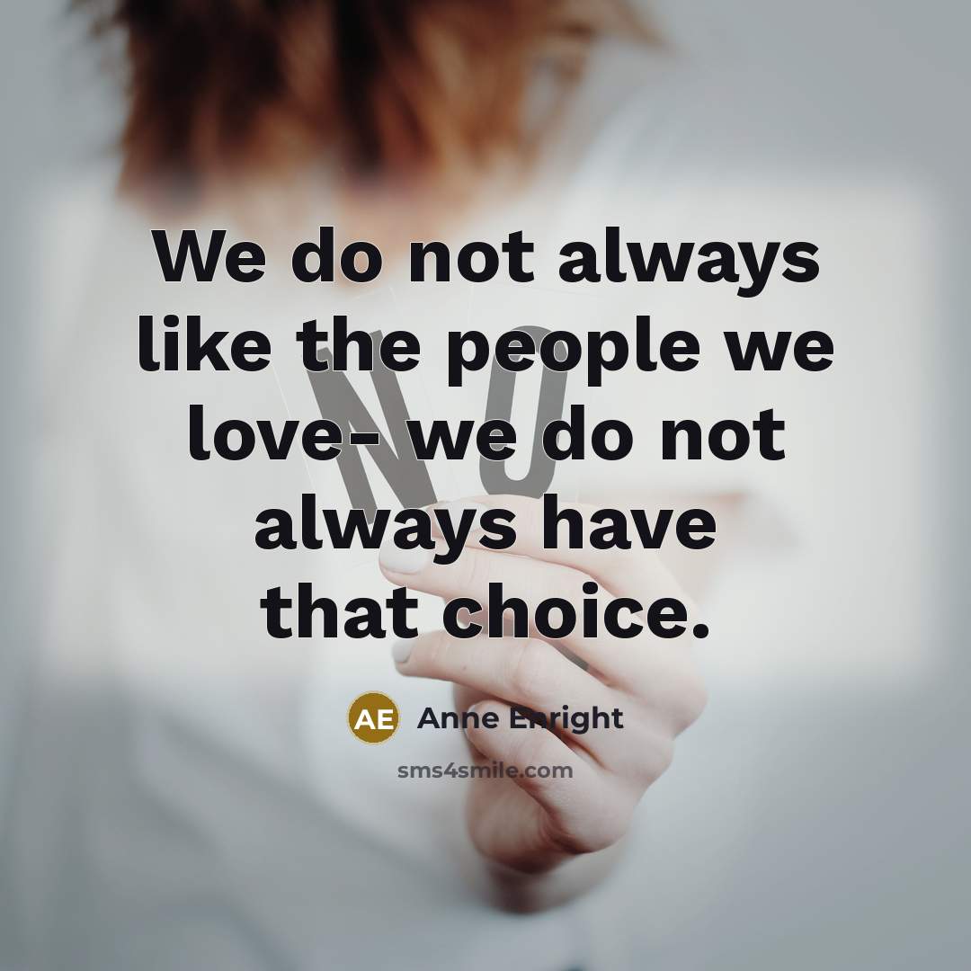 “We do not always like the people we love- we…” quote by Anne Enright