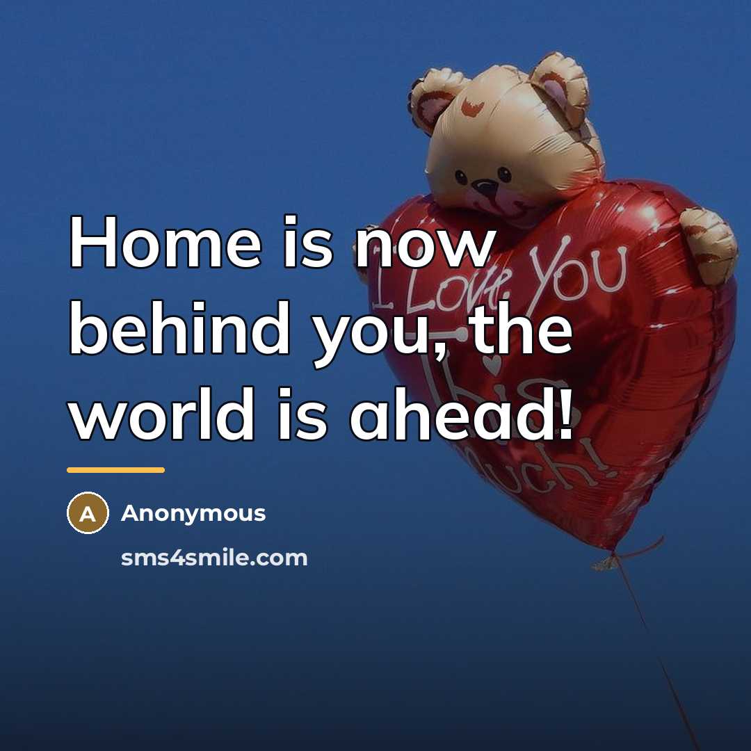 “Home is now behind you, the world is ahead!…” quote by Anonymous