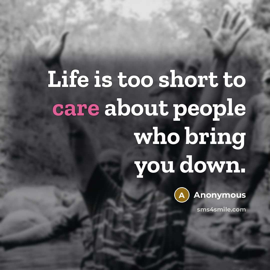 “Life is too short to care about people who bring…” quote by Anonymous