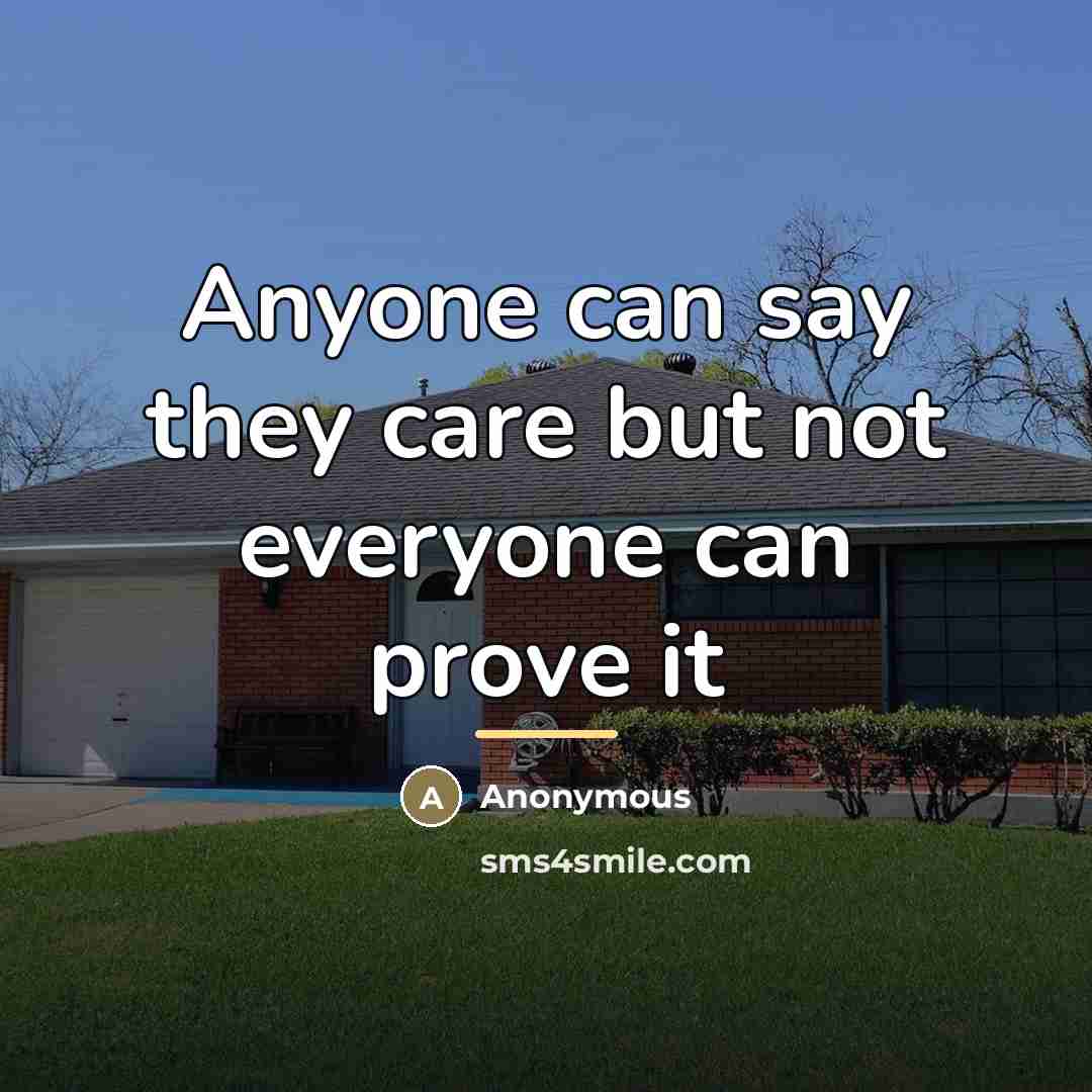 “Anyone can say they care but not everyone can prove…” quote by Anonymous