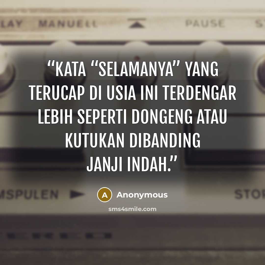 “Kata “selamanya” yang terucap di usia ini terdengar lebih seperti dongeng atau kutukan dibanding janji indah.” quote by Anonymous