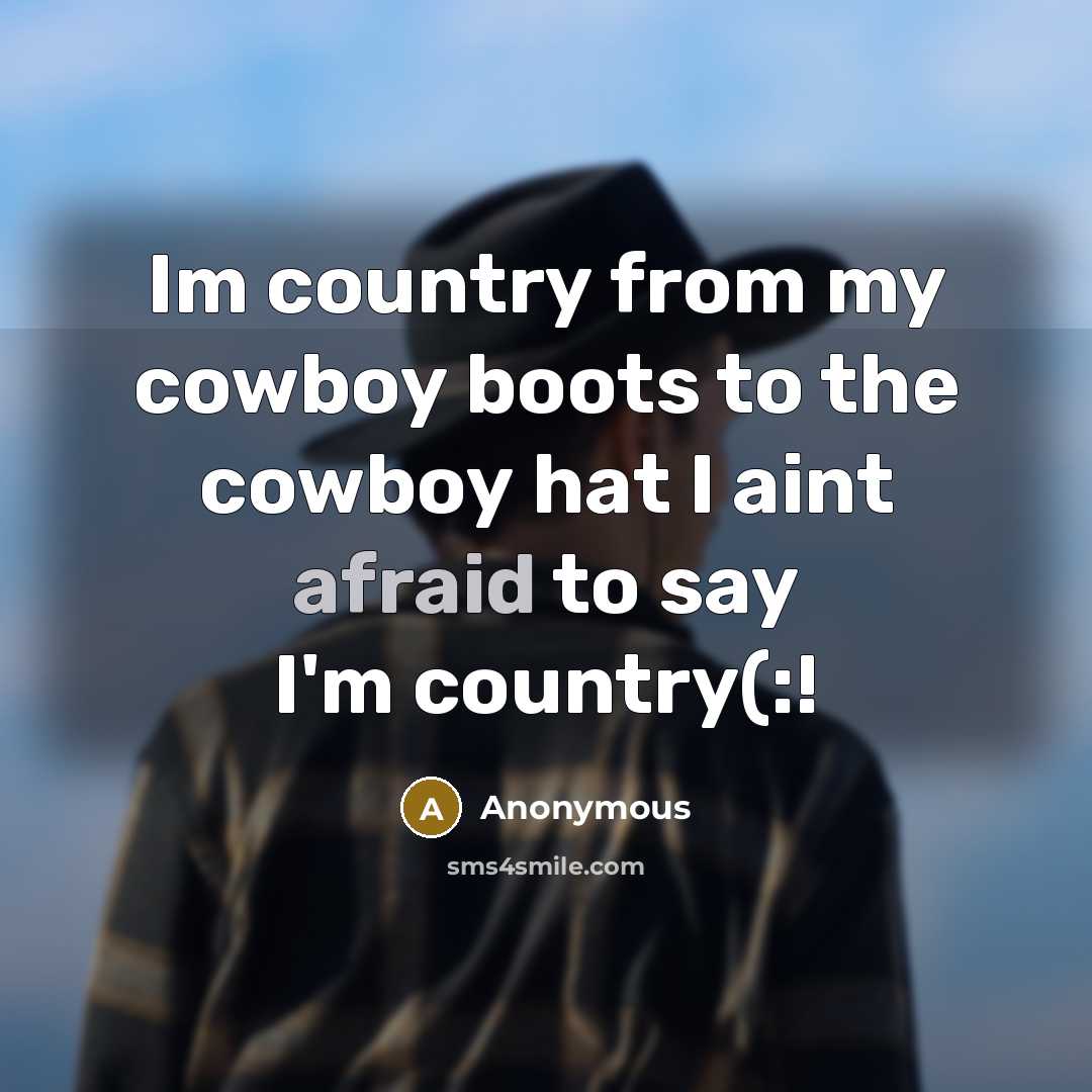 “Im country from my cowboy boots to the cowboy hat I aint afraid to say I'm country(:!” quote by Anonymous