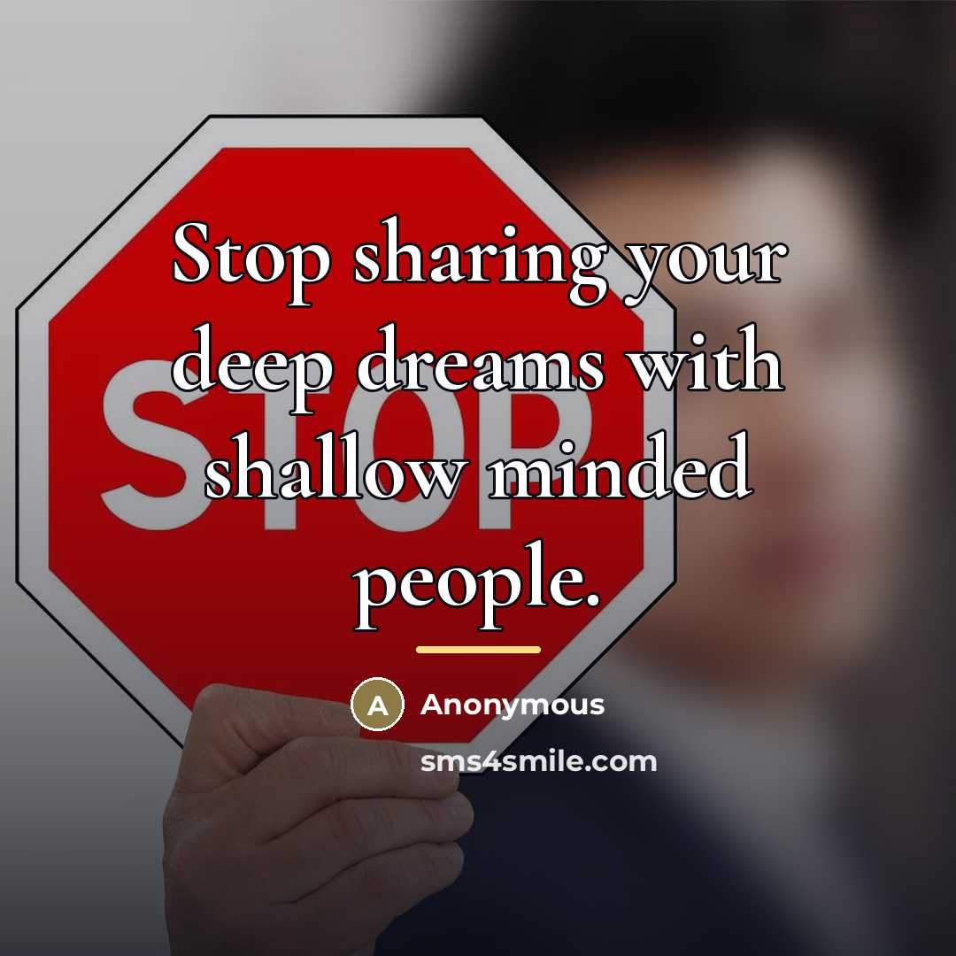 “Stop sharing your deep dreams with shallow minded people.…” quote by Anonymous