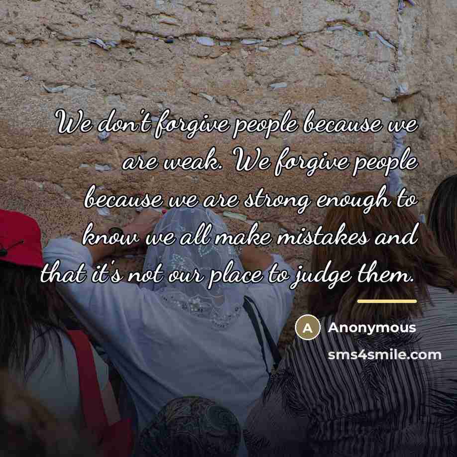 “We don't forgive people because we are weak. We forgive…” quote by Anonymous