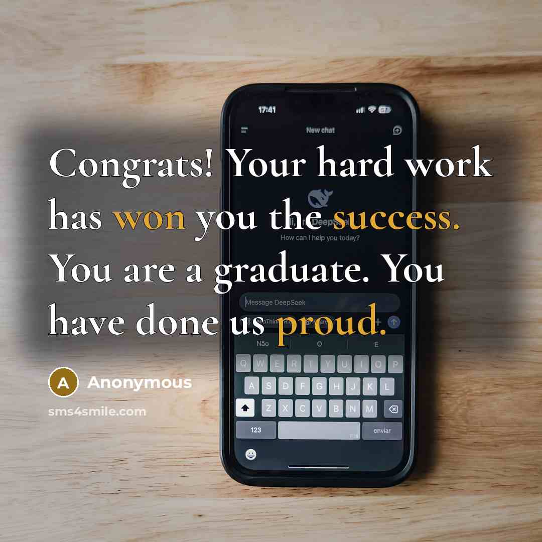 “Congrats! Your hard work has won you the success. You are a graduate. You have done us proud.” quote by Anonymous