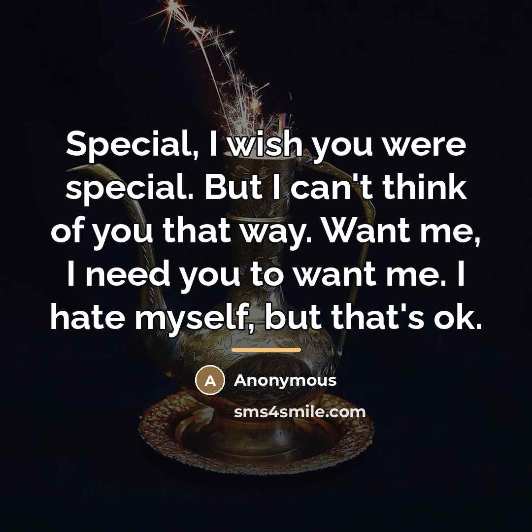 “Special, I wish you were special. But I can't think…” quote by Anonymous