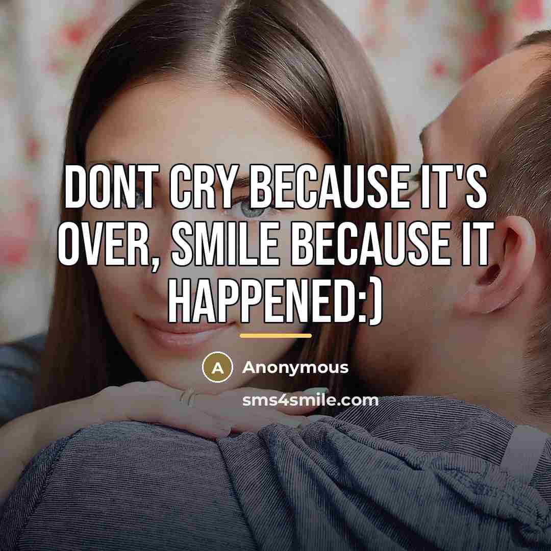 “Dont cry because it's over, smile because it happened:)…” quote by Anonymous