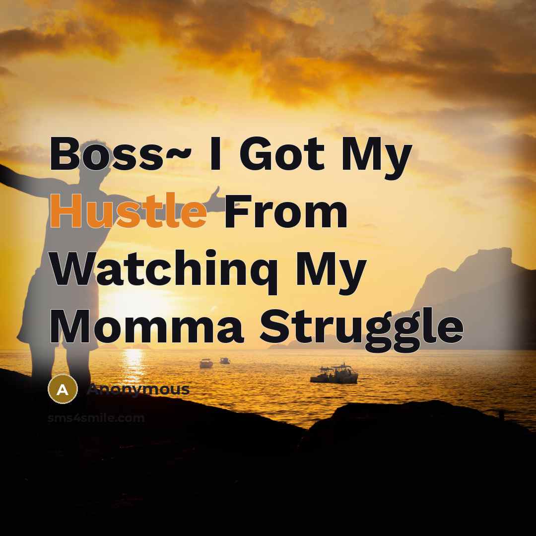 “Boss~ I Got My Hustle From Watchinq My Momma Struggle” quote by Anonymous