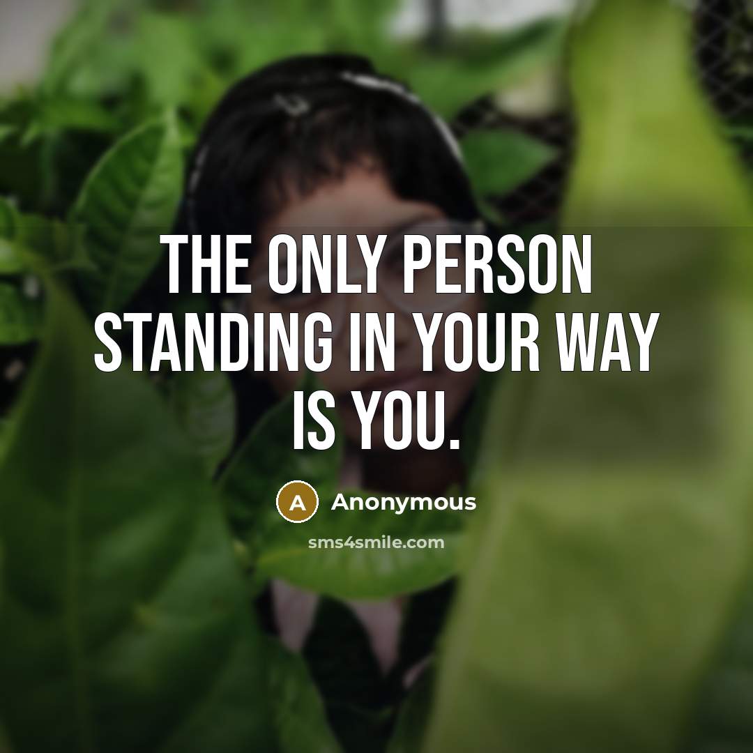 “The only person standing in your way is you.…” quote by Anonymous