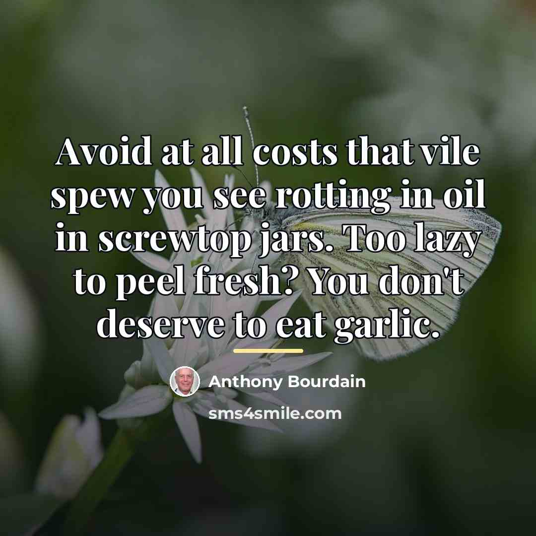 “Avoid at all costs that vile spew you see rotting…” quote by Anthony Bourdain