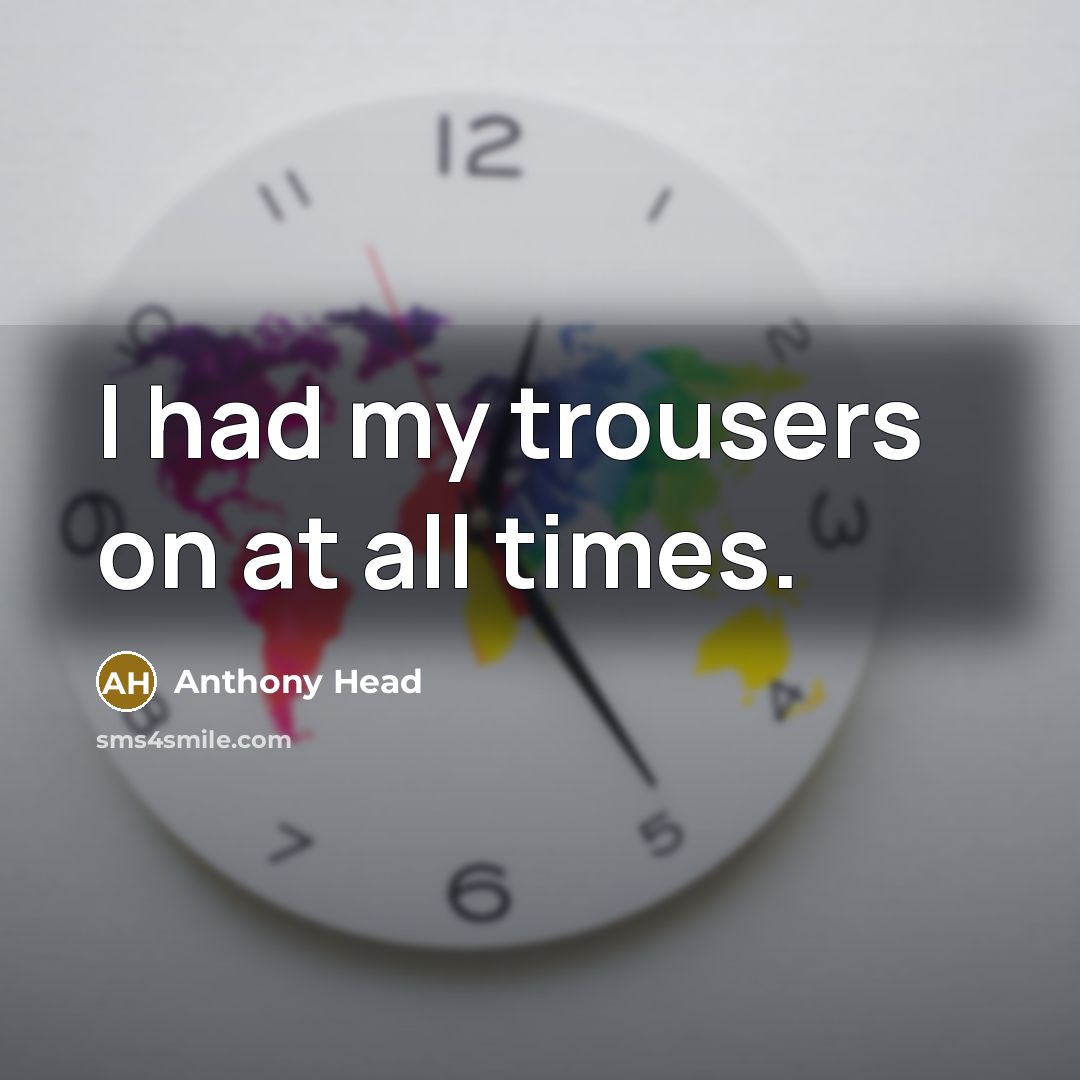 “I had my trousers on at all times.…” quote by Anthony Head