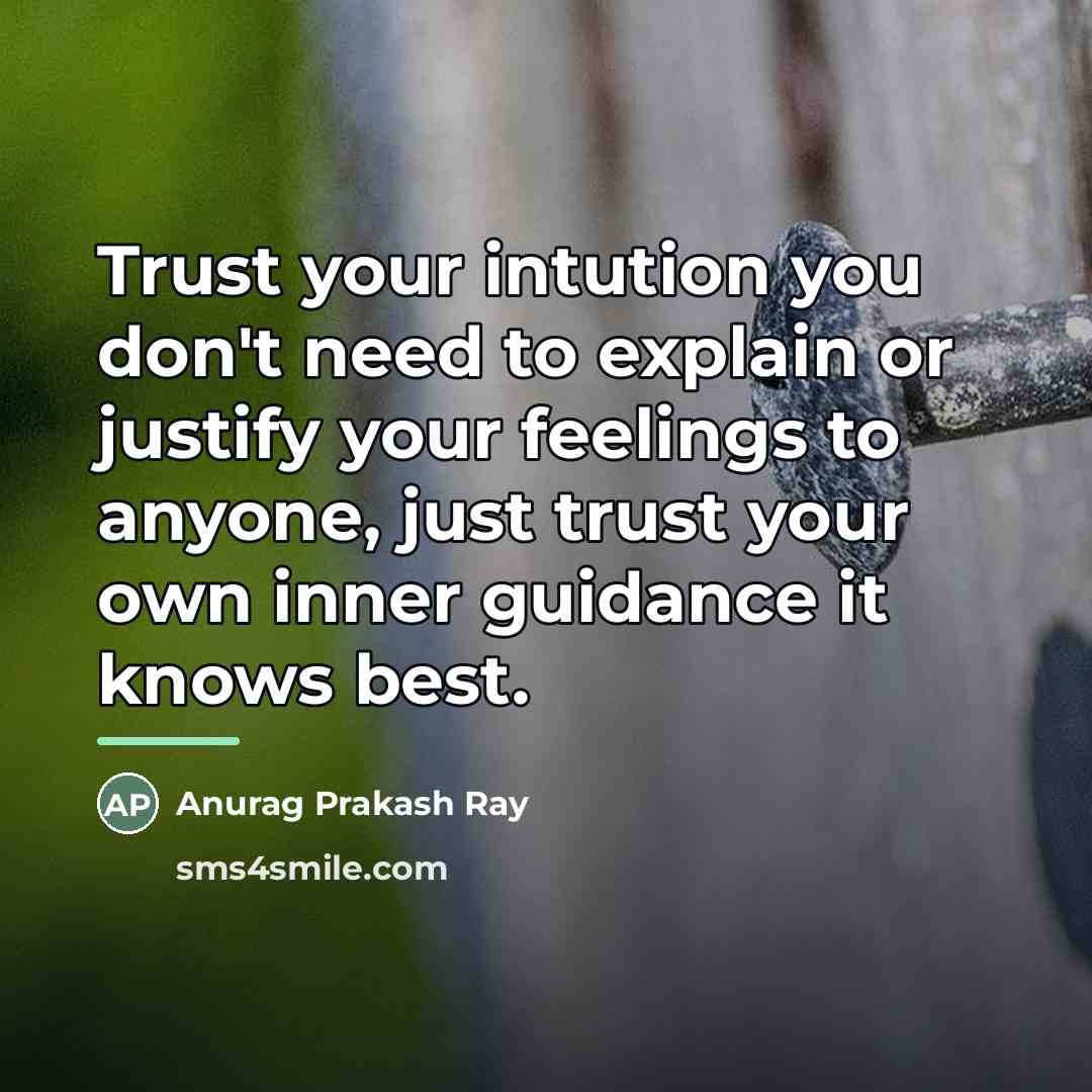 “Trust your intution you don't need to explain or justify…” quote by Anurag Prakash Ray