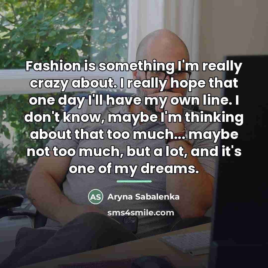 “Fashion is something I'm really crazy about. I really hope…” quote by Aryna Sabalenka
