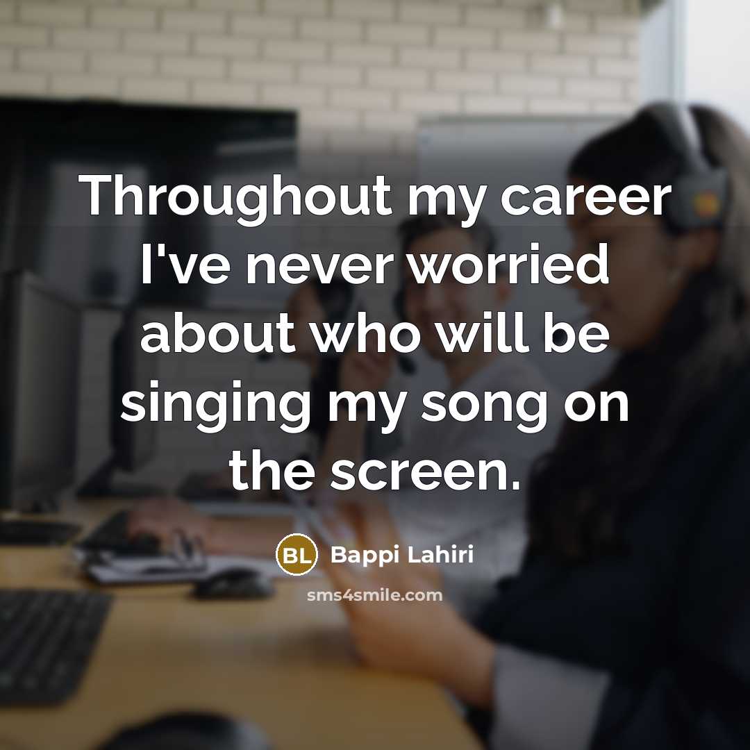 “Throughout my career I've never worried about who will be…” quote by Bappi Lahiri