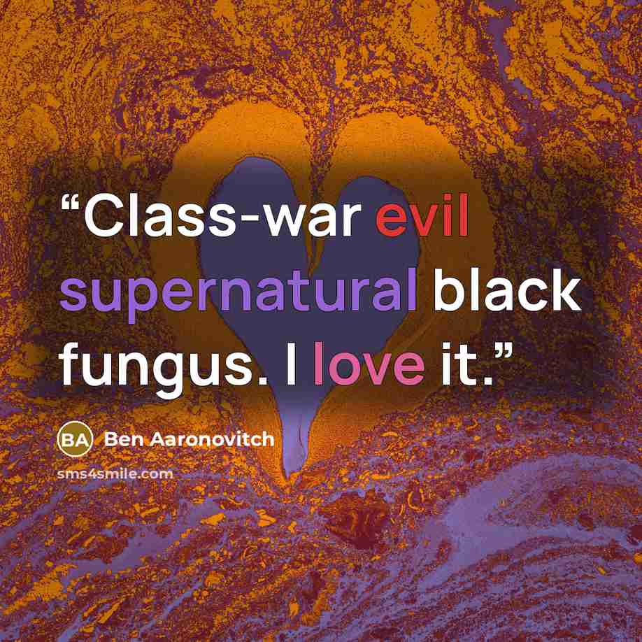 “Class-war evil supernatural black fungus. I love it.” quote by Ben Aaronovitch