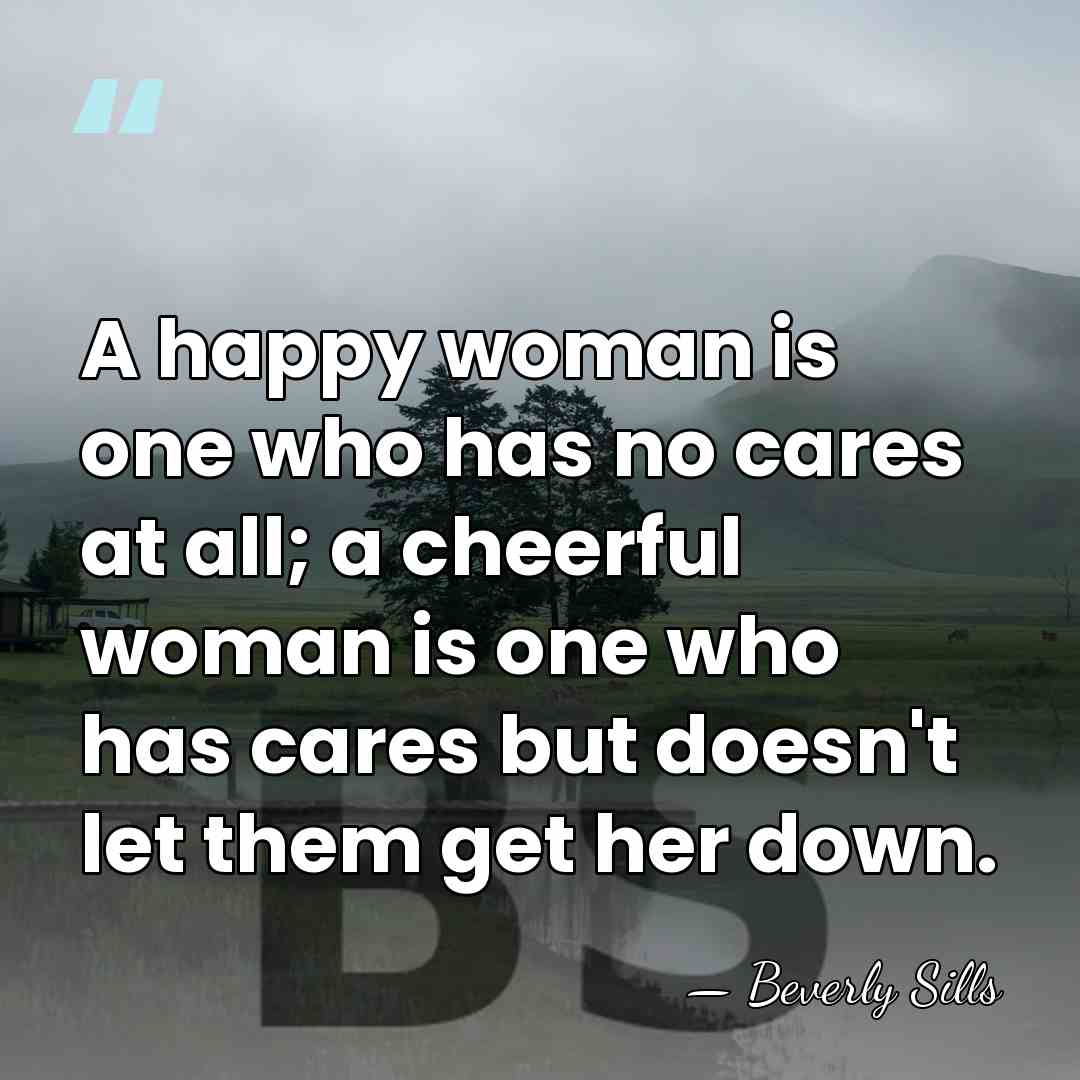 A happy woman is one who has no cares at all; a&hellip; - Beverly Sills