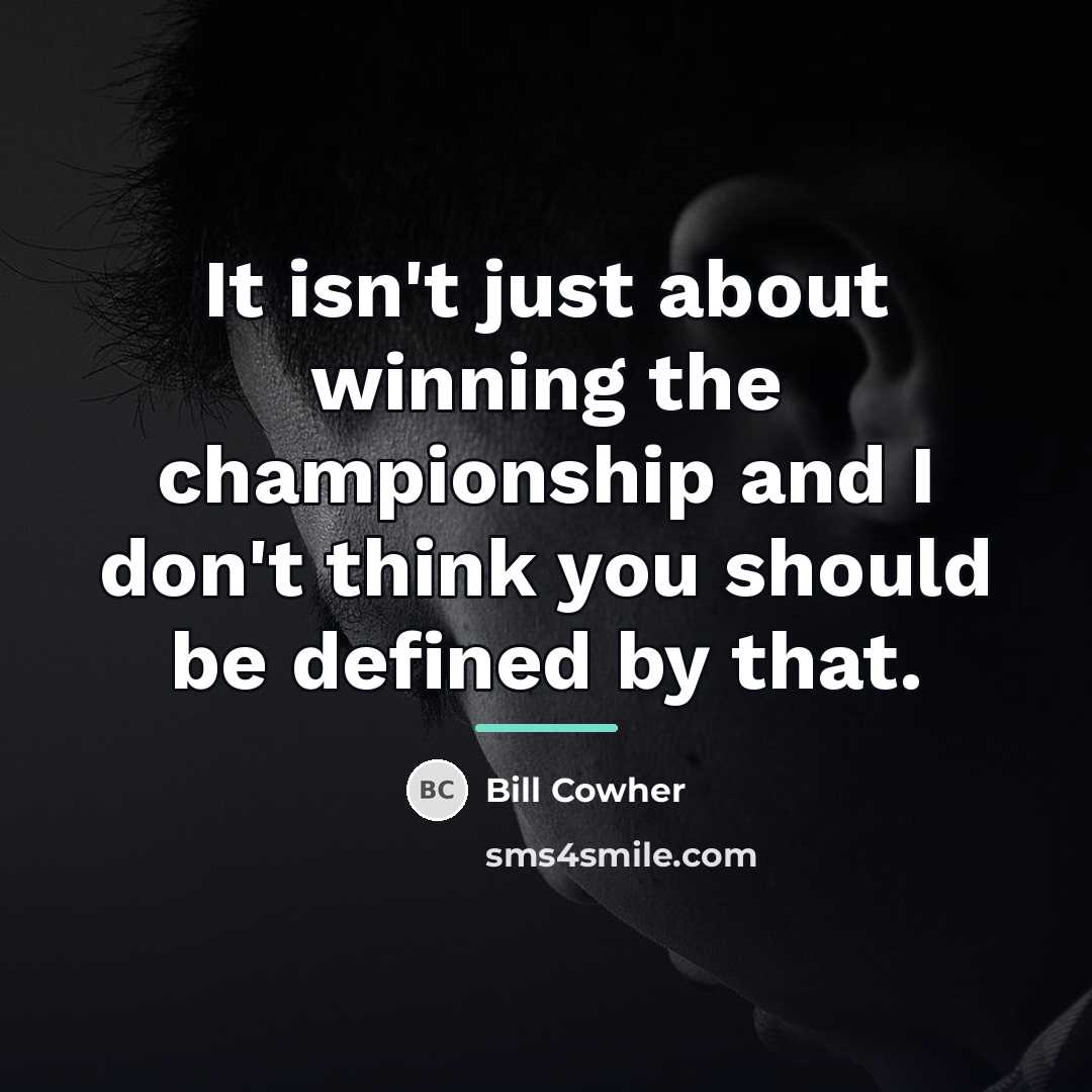 “It isn't just about winning the championship and I don't…” quote by Bill Cowher