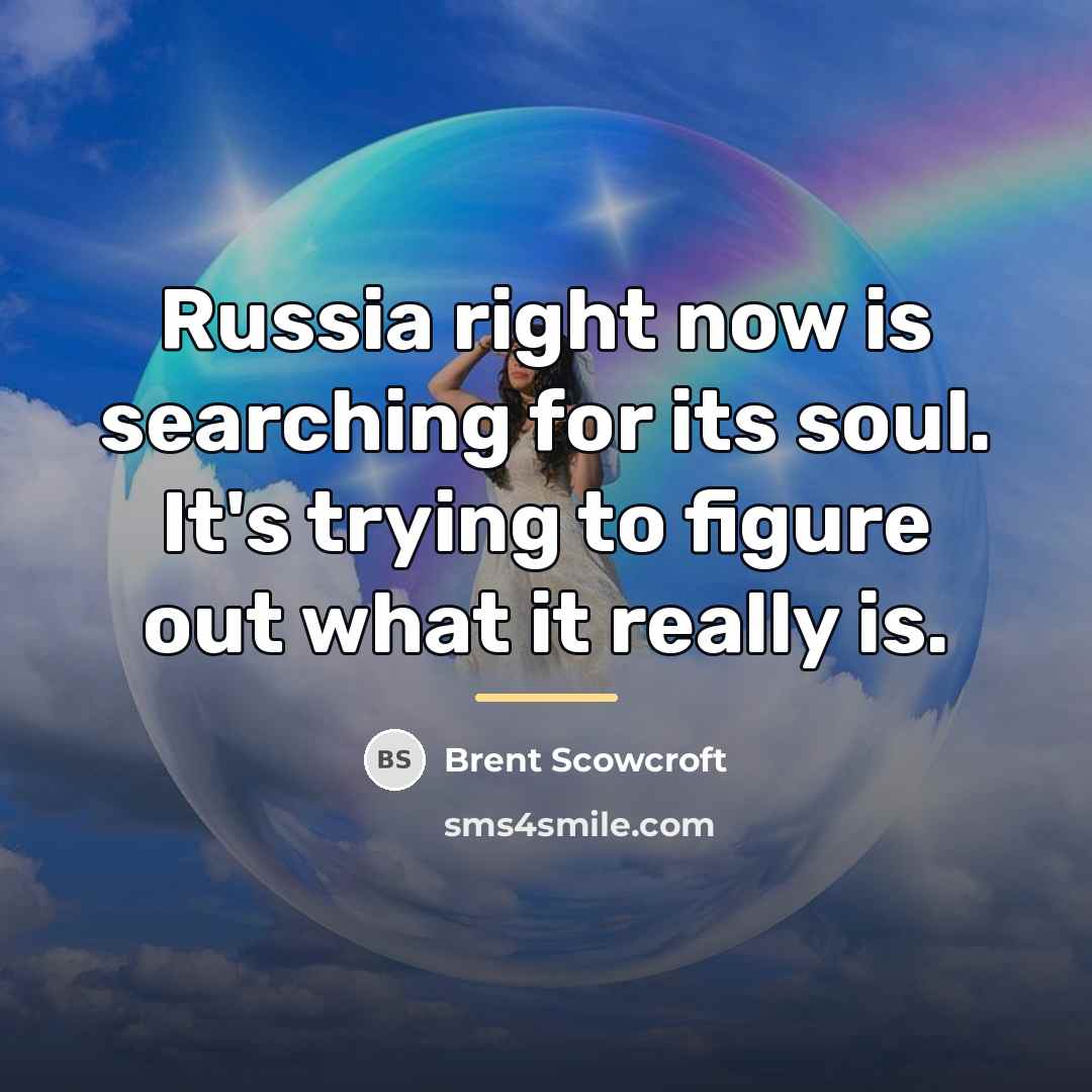 “Russia right now is searching for its soul. It's trying…” quote by Brent Scowcroft