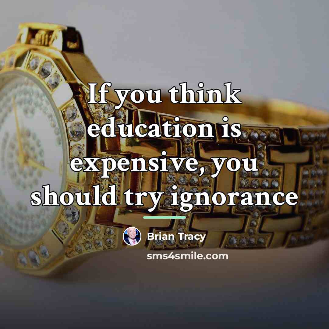 “If you think education is expensive, you should try ignorance…” quote by Brian Tracy